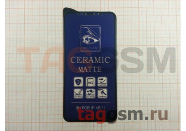 Пленка / стекло на дисплей для iPhone XR / 11 (Gorilla Glass) 9D (матовое) (черное) Ceramic Anti-Blue, Faison